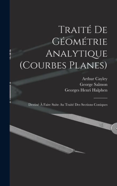 Trait?De Geométrie Analytique (Courbes Planes): Destin??Faire Suite Au Trait?Des Sections Coniques (French Edition)