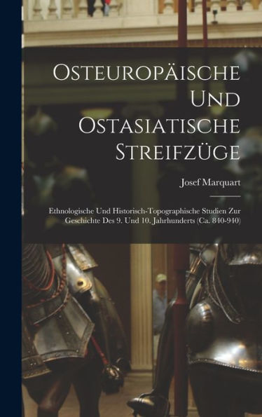 Osteurop?Sche Und Ostasiatische Streifz?E: Ethnologische Und Historisch-Topographische Studien Zur Geschichte Des 9. Und 10. Jahrhunderts (Ca. 840-940) (German Edition)