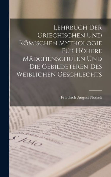 Lehrbuch Der Griechischen Und Römischen Mythologie Für Höhere Mädchenschulen Und Die Gebildeteren Des Weiblichen Geschlechts (German Edition)