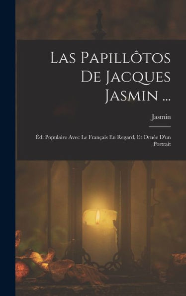 Las Papill?Os De Jacques Jasmin ...: ?. Populaire Avec Le Fran?Is En Regard, Et Orn? D'Un Portrait (French Edition)