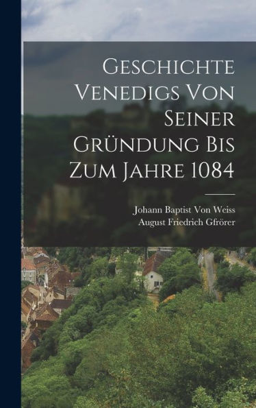Geschichte Venedigs Von Seiner Gründung Bis Zum Jahre 1084 (German Edition)