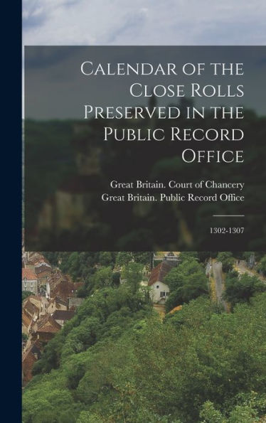 Calendar Of The Close Rolls Preserved In The Public Record Office: 1302-1307