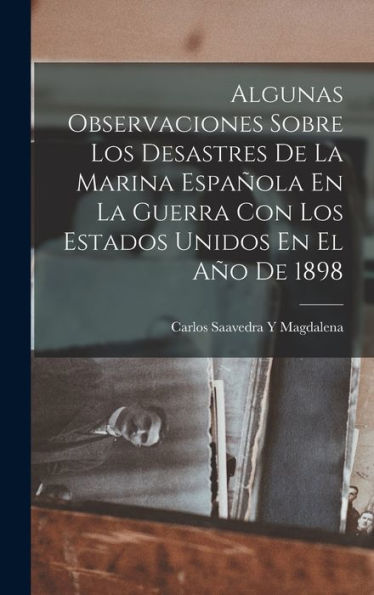 Algunas Observaciones Sobre Los Desastres De La Marina Española En La Guerra Con Los Estados Unidos En El Año De 1898 (Spanish Edition)