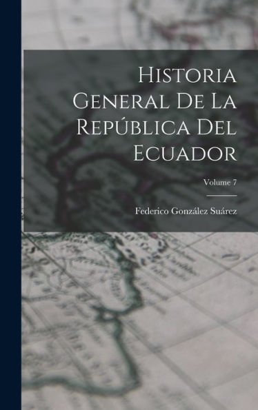 Historia General De La República Del Ecuador; Volume 7 (Spanish Edition)