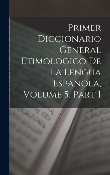 Primer Diccionario General Etimologico De La Lengua Espanola, Volume 5, Part 1 (Spanish Edition)