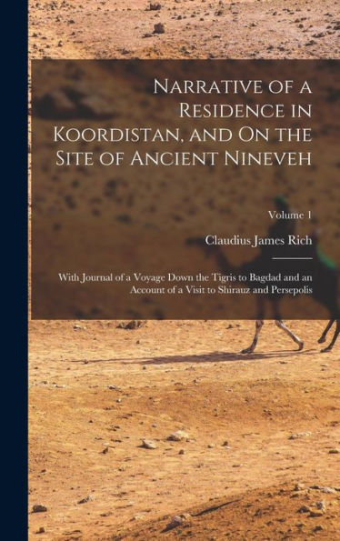 Narrative Of A Residence In Koordistan, And On The Site Of Ancient Nineveh: With Journal Of A Voyage Down The Tigris To Bagdad And An Account Of A Visit To Shirauz And Persepolis; Volume 1