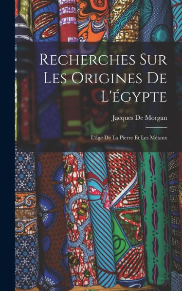 Recherches Sur Les Origines De L'Égypte: L'?E De La Pierre Et Les Métaux (French Edition)