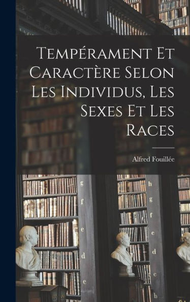 Tempérament Et Caractère Selon Les Individus, Les Sexes Et Les Races (French Edition)