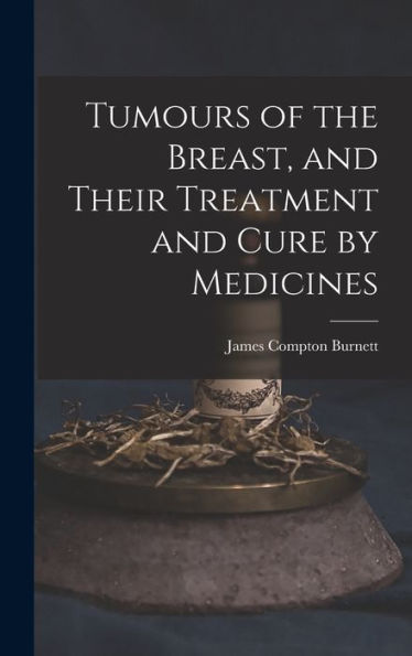Tumours Of The Breast, And Their Treatment And Cure By Medicines