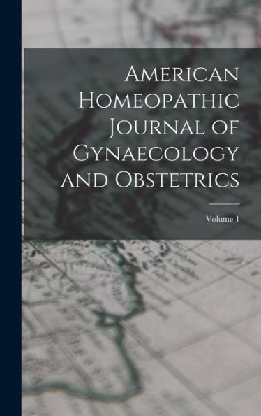 American Homeopathic Journal Of Gynaecology And Obstetrics; Volume 1