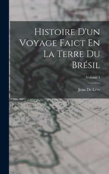 Histoire D'Un Voyage Faict En La Terre Du Bresil; Volume 1 (French Edition)