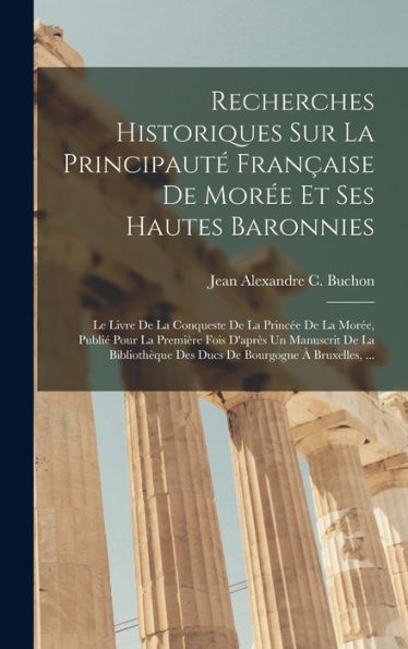 Recherches Historiques Sur La Principaut?Fran?Ise De Mor? Et Ses Hautes Baronnies: Le Livre De La Conqueste De La Princ? De La Mor?, Publi?Pour ... Bourgogne ?Bruxelles, ... (French Edition)