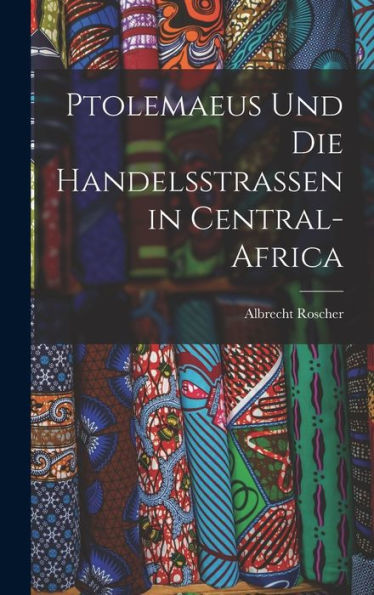 Ptolemaeus Und Die Handelsstrassen In Central-Africa (German Edition)