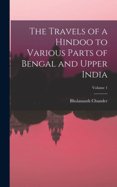 The Travels Of A Hindoo To Various Parts Of Bengal And Upper India; Volume 1