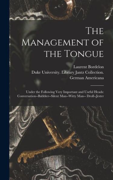 The Management Of The Tongue: Under The Following Very Important And Useful Heads: Conversation--Babbler--Silent Man--Witty Man-- Droll--Jester