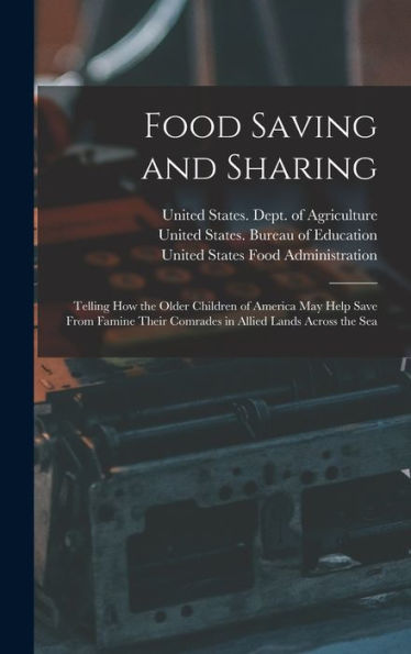 Food Saving And Sharing: Telling How The Older Children Of America May Help Save From Famine Their Comrades In Allied Lands Across The Sea