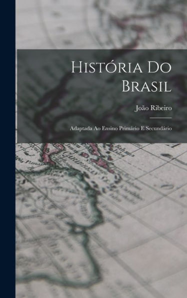 História Do Brasil: Adaptada Ao Ensino Primário E Secundário (Portuguese Edition)