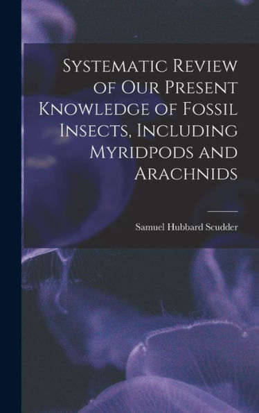 Systematic Review Of Our Present Knowledge Of Fossil Insects, Including Myridpods And Arachnids