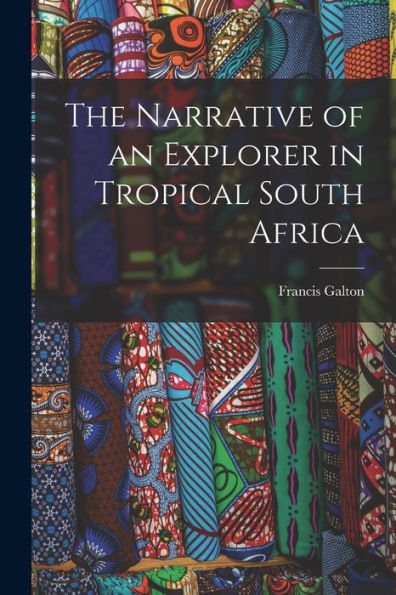 The Narrative Of An Explorer In Tropical South Africa
