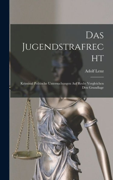 Das Jugendstrafrecht: Kriminal Politische Untersuchungen Auf Recht Vergleichen Den Grundlage (German Edition)