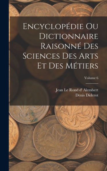 Encyclopédie Ou Dictionnaire Raisonn?Des Sciences Des Arts Et Des Métiers; Volume 6 (French Edition)