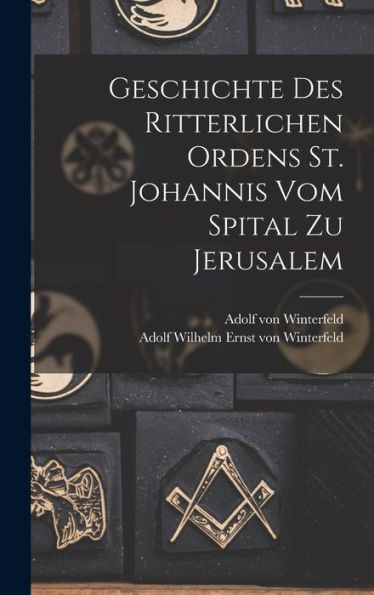 Geschichte Des Ritterlichen Ordens St. Johannis Vom Spital Zu Jerusalem (German Edition)