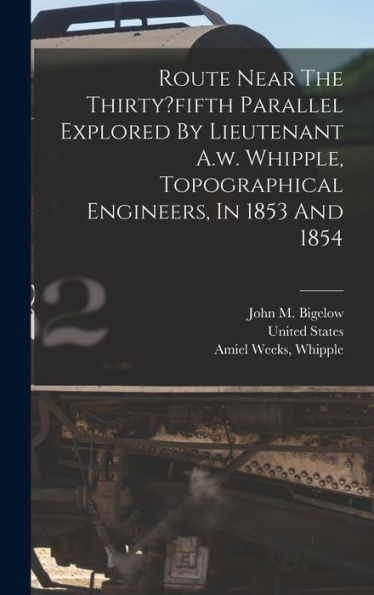 Route Near The Thirty?Fifth Parallel Explored By Lieutenant A.W. Whipple, Topographical Engineers, In 1853 And 1854