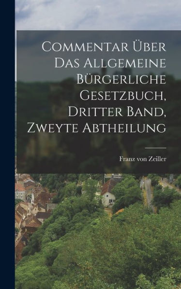 Commentar Über Das Allgemeine Bürgerliche Gesetzbuch, Dritter Band, Zweyte Abtheilung (German Edition)