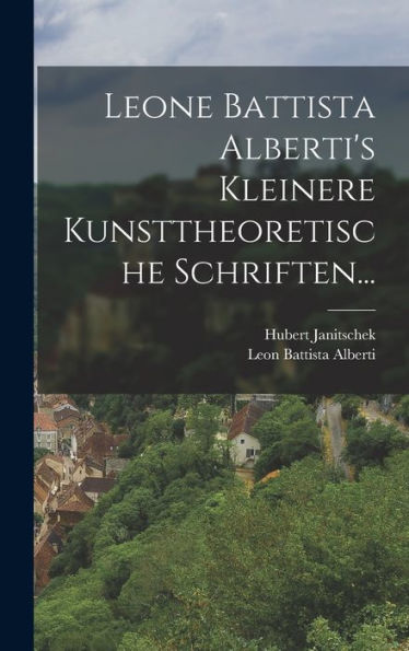 Leone Battista Alberti's Kleinere Kunsttheoretische Schriften... (German Edition)