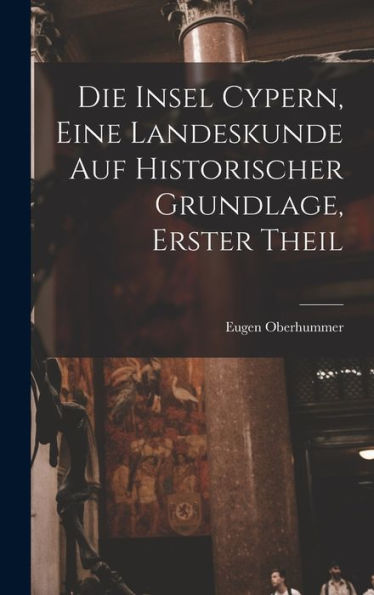 Die Insel Cypern, Eine Landeskunde Auf Historischer Grundlage, Erster Theil (German Edition)
