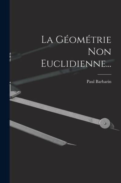 La Geométrie Non Euclidienne... (French Edition)