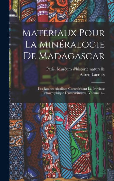 Matériaux Pour La Minéralogie De Madagascar: Les Roches Alcalines Caractérisant La Province Pétrographique D'Ampasindava, Volume 1... (French Edition)