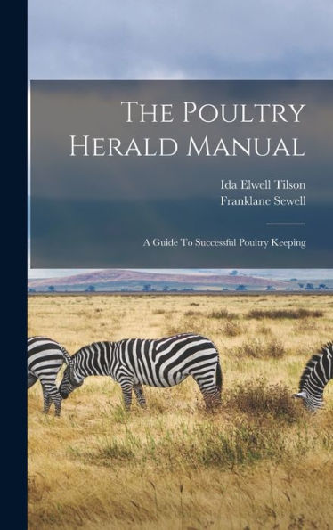 The Poultry Herald Manual: A Guide To Successful Poultry Keeping