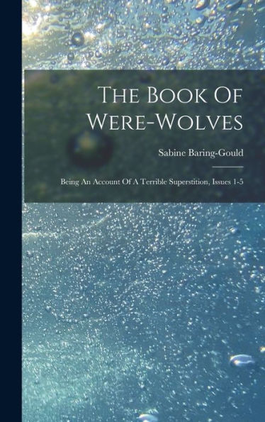 The Book Of Were-Wolves: Being An Account Of A Terrible Superstition, Issues 1-5