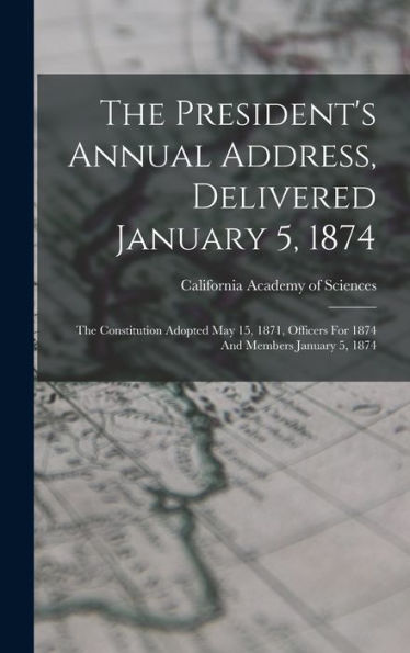 The President's Annual Address, Delivered January 5, 1874: The Constitution Adopted May 15, 1871, Officers For 1874 And Members January 5, 1874