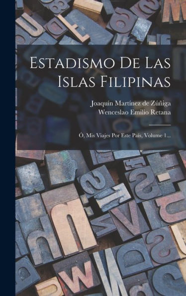 Estadismo De Las Islas Filipinas: ? Mis Viajes Por Este País, Volume 1... (Spanish Edition)
