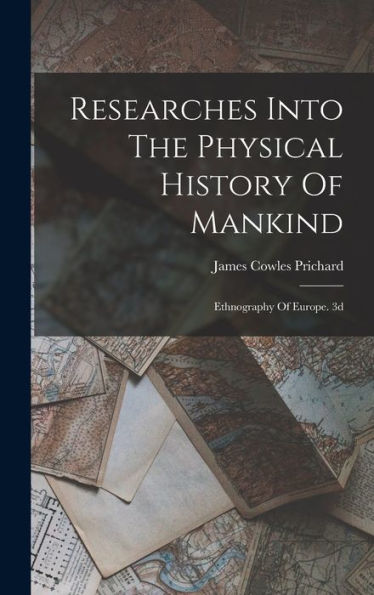 Researches Into The Physical History Of Mankind: Ethnography Of Europe. 3D; Edition 1841