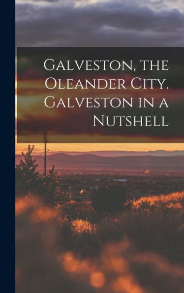 Galveston, The Oleander City. Galveston In A Nutshell