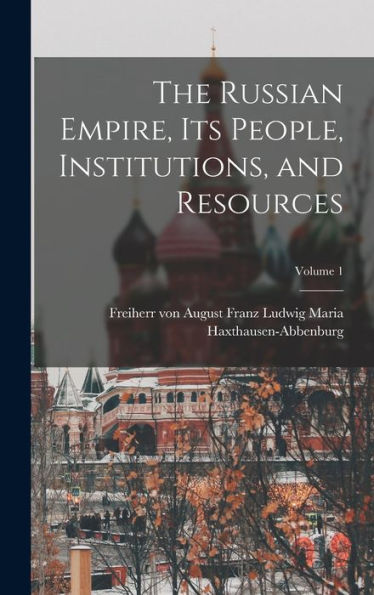 The Russian Empire, Its People, Institutions, And Resources; Volume 1