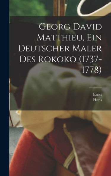Georg David Matthieu, Ein Deutscher Maler Des Rokoko (1737-1778) (German Edition)