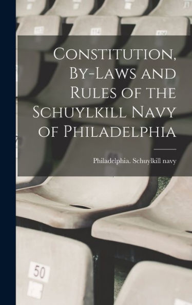 Constitution, By-Laws And Rules Of The Schuylkill Navy Of Philadelphia