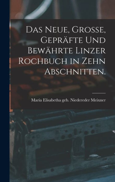 Das Neue, Gro?, Gepr?Te Und Bewährte Linzer Rochbuch In Zehn Abschnitten. (German Edition)