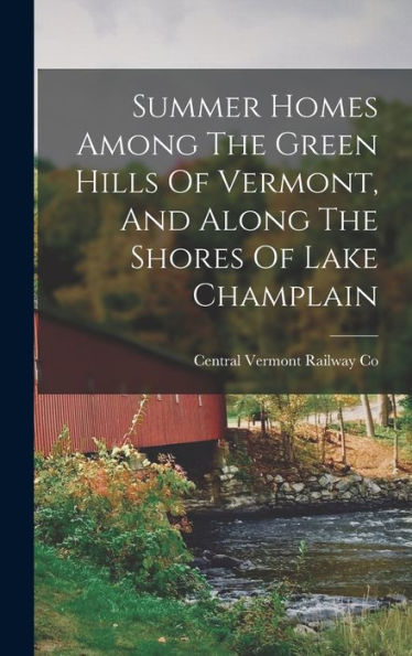 Summer Homes Among The Green Hills Of Vermont, And Along The Shores Of Lake Champlain