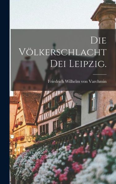 Die Völkerschlacht Dei Leipzig. (German Edition)