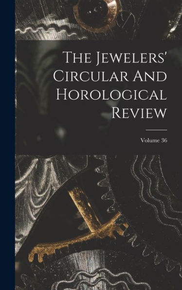 The Jewelers' Circular And Horological Review; Volume 36