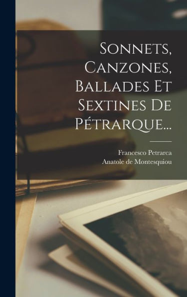 Sonnets, Canzones, Ballades Et Sextines De Pétrarque... (French Edition)