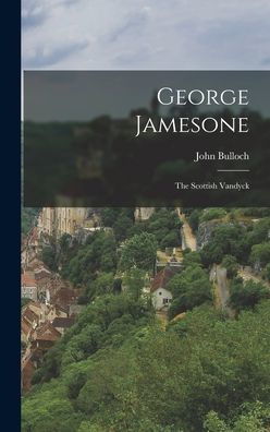 George Jamesone: The Scottish Vandyck