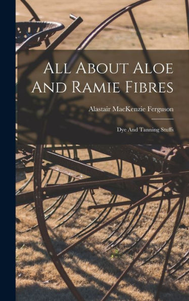 All About Aloe And Ramie Fibres: Dye And Tanning Stuffs