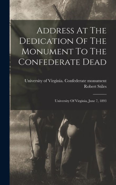 Address At The Dedication Of The Monument To The Confederate Dead: University Of Virginia, June 7, 1893
