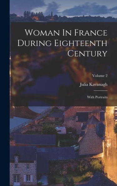 Woman In France During Eighteenth Century: With Portraits; Volume 2